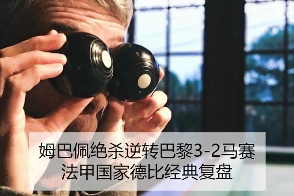 姆巴佩绝杀逆转巴黎3-2马赛 法甲国家德比经典复盘